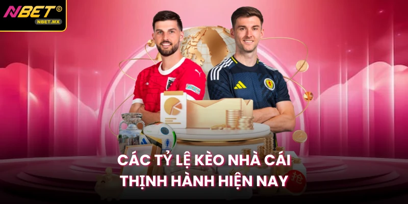Các tỷ lệ kèo nhà cái thịnh hành hiện nay